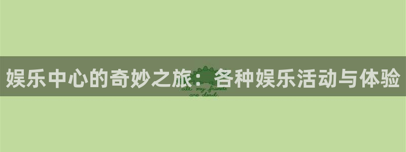 今年会官网登录入口：娱乐中心的奇妙之旅：各种娱乐活动与体验