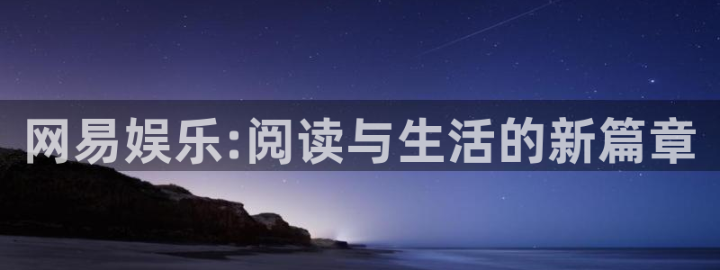 今年会：网易娱乐:阅读与生活的新篇章