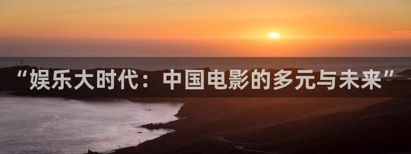 今年会app：“娱乐大时代：中国电影的多元与未来”